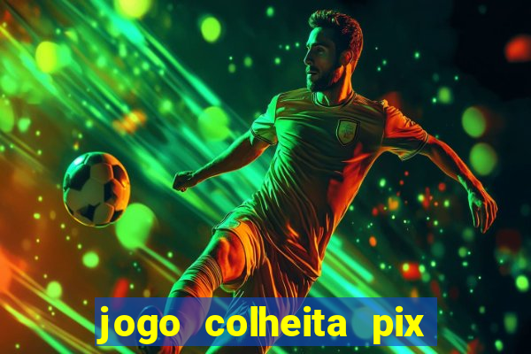 jogo colheita pix paga mesmo